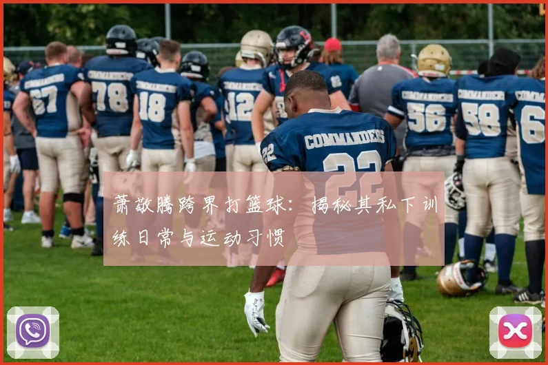 萧敬腾跨界打篮球：揭秘其私下训练日常与运动习惯